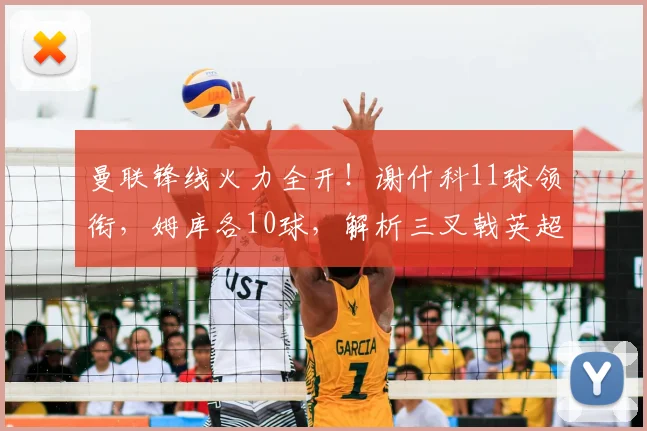 曼联锋线火力全开！谢什科11球领衔，姆库各10球，解析三叉戟英超恐怖数据