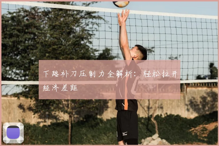 下路补刀压制力全解析：轻松拉开经济差距