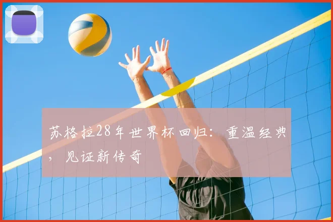 苏格拉28年世界杯回归：重温经典，见证新传奇
